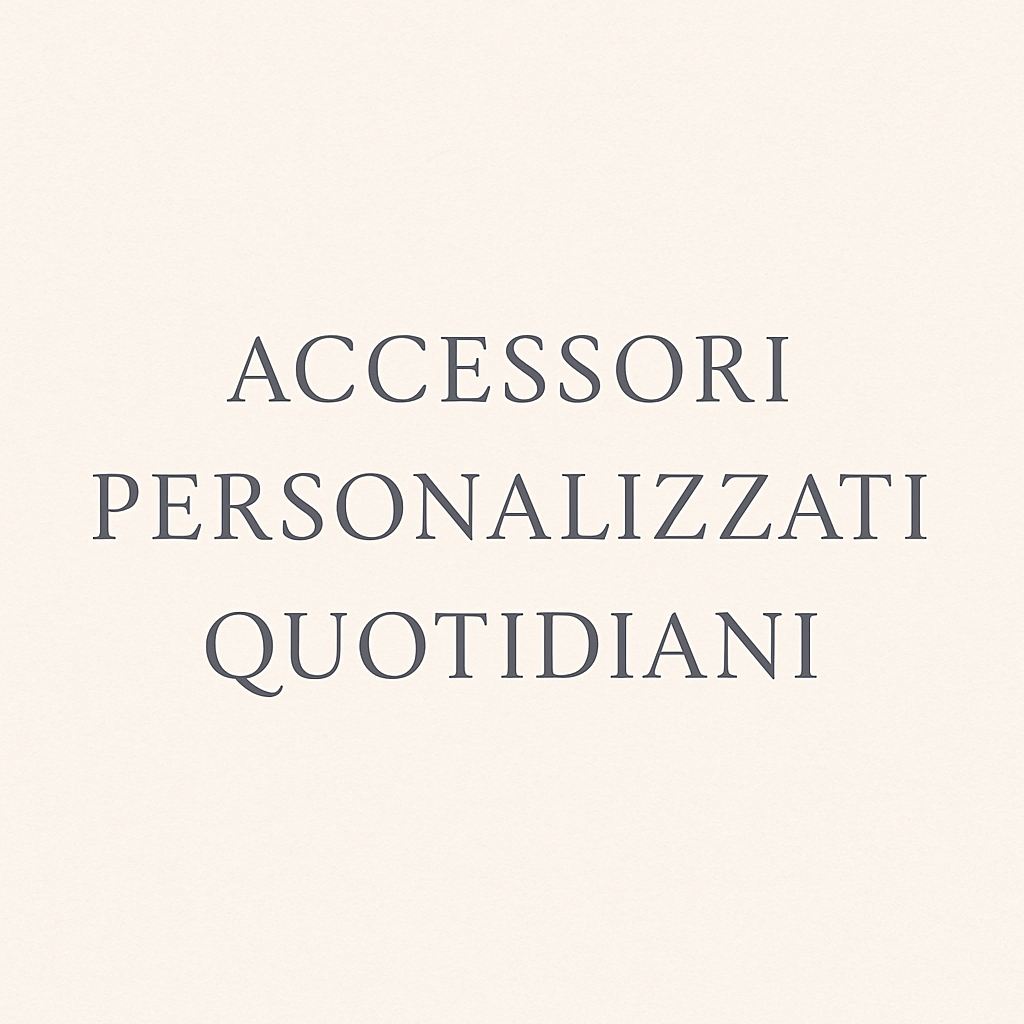 Accessori Personalizzati Quotidiani